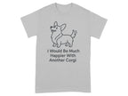 Grey t-shirt with a line drawing of a corgi and text stating "I Would Be Much Happier With Another Corgi."