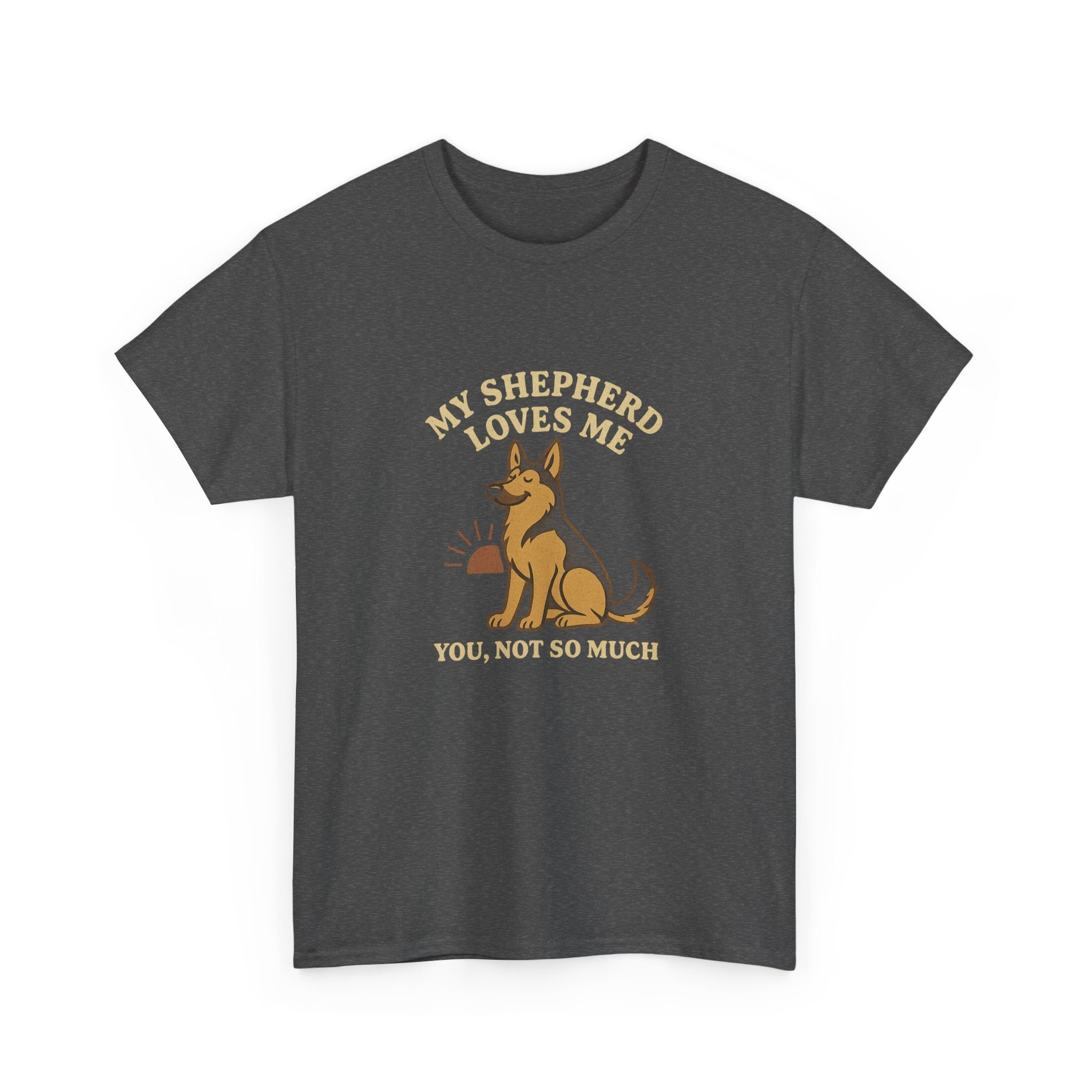 My German Shepherd Loves Me, You Not So Much - Funny German Shepherd Tee