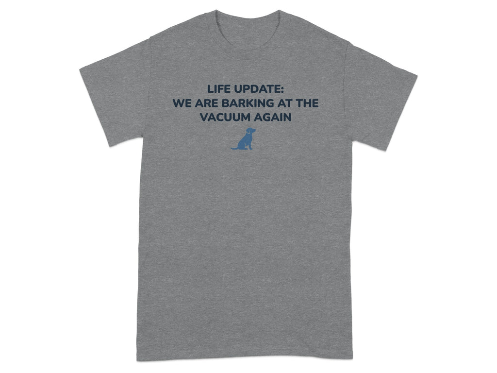 Gray t-shirt with "Life Update: We are barking at the vacuum again" and dog icon.
