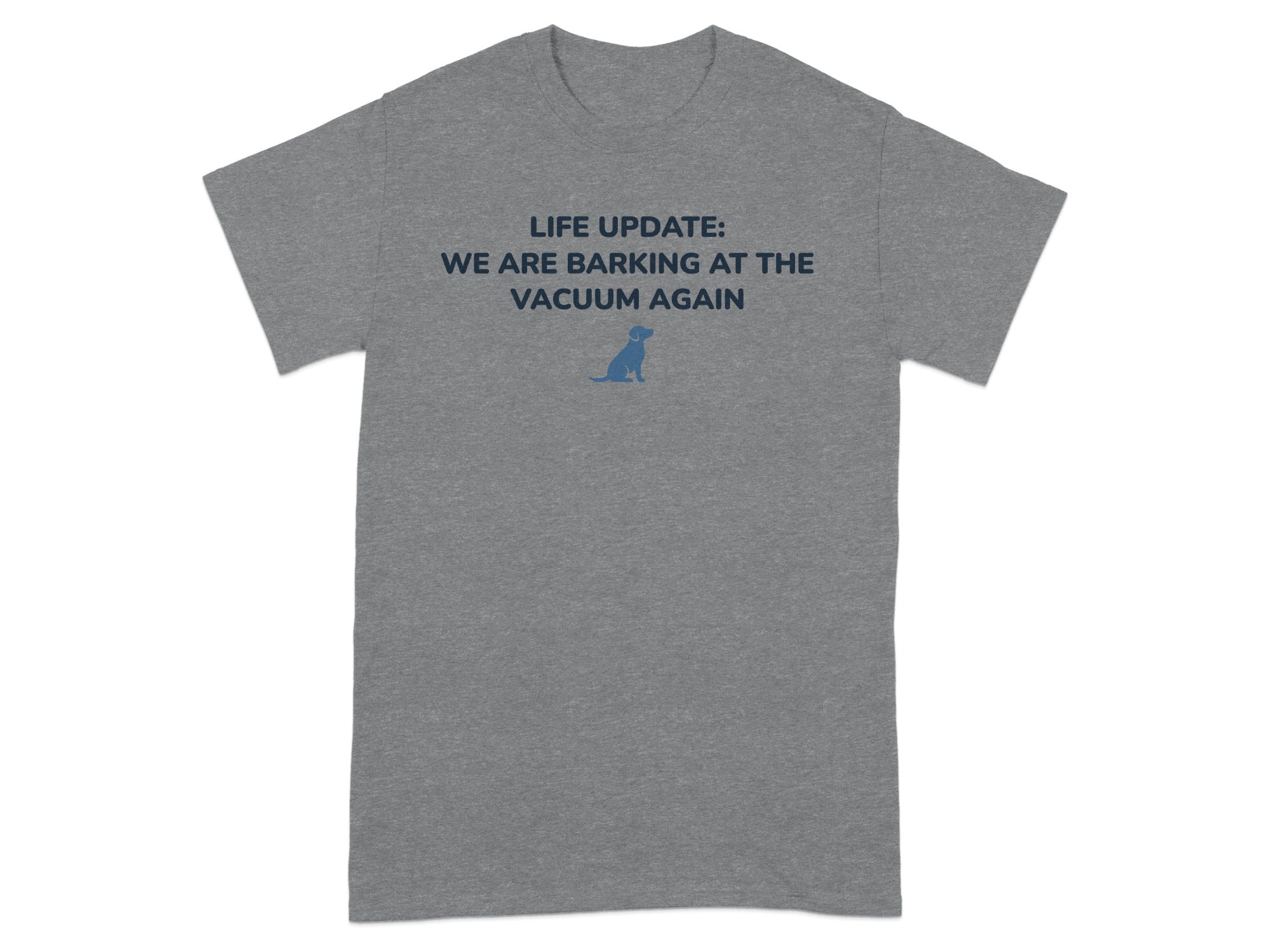 Gray t-shirt with "Life Update: We are barking at the vacuum again" and dog icon.