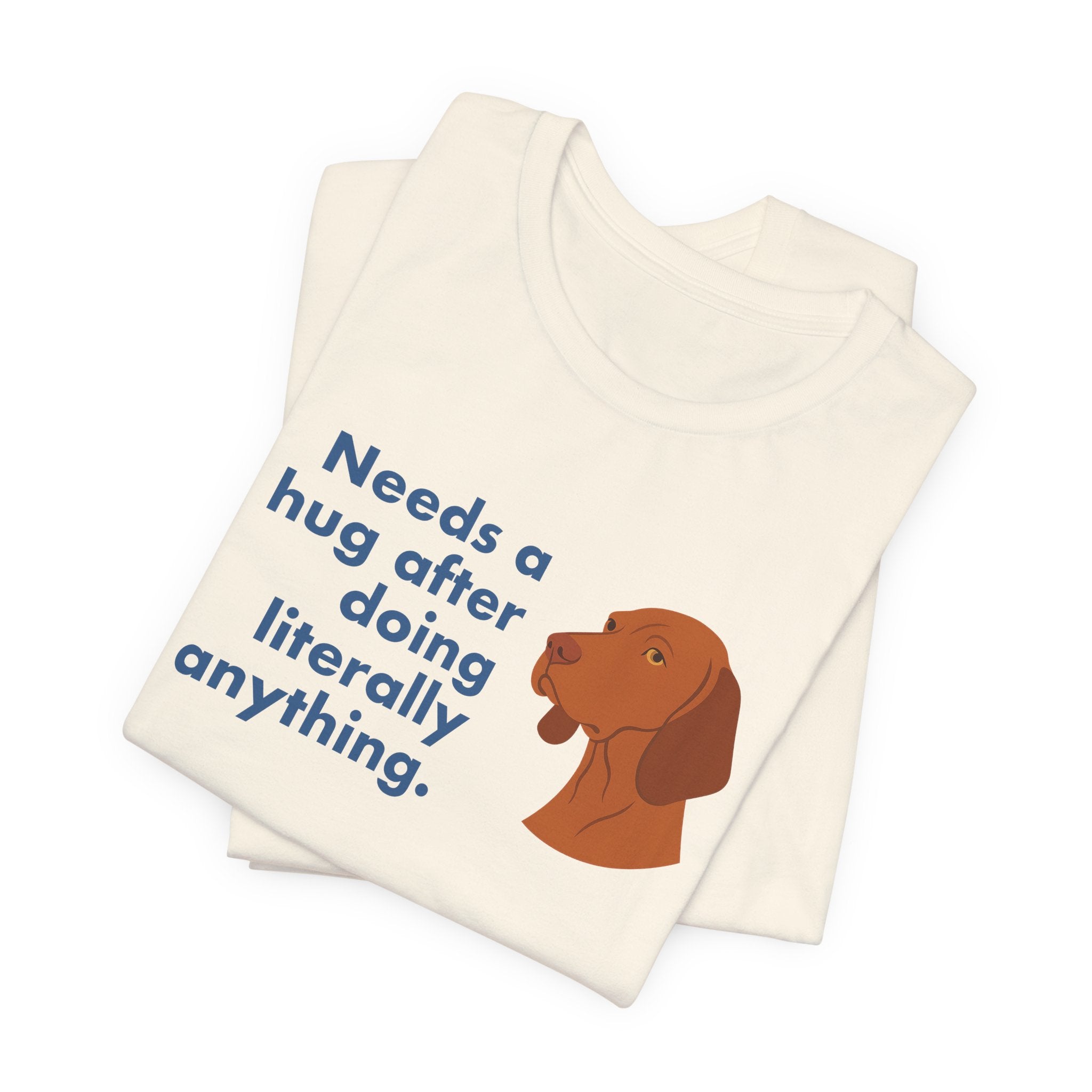 Vizsla Needs a Hug After Anything Tee