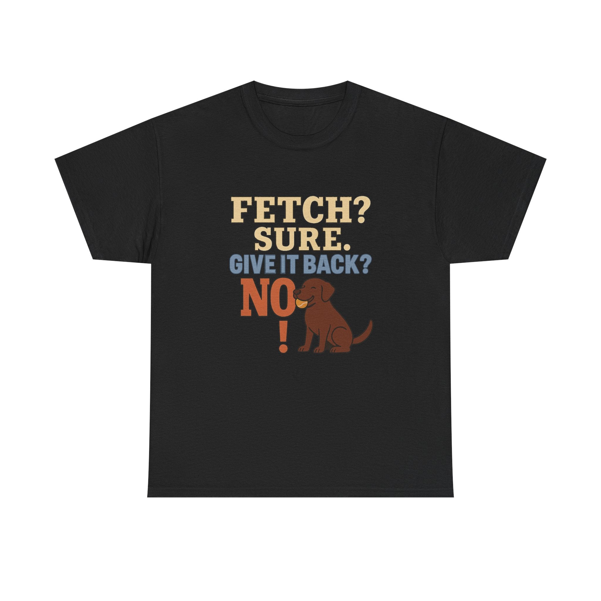 Fetch? Sure. Give It Back? No! - Funny Chocolate Lab Tee