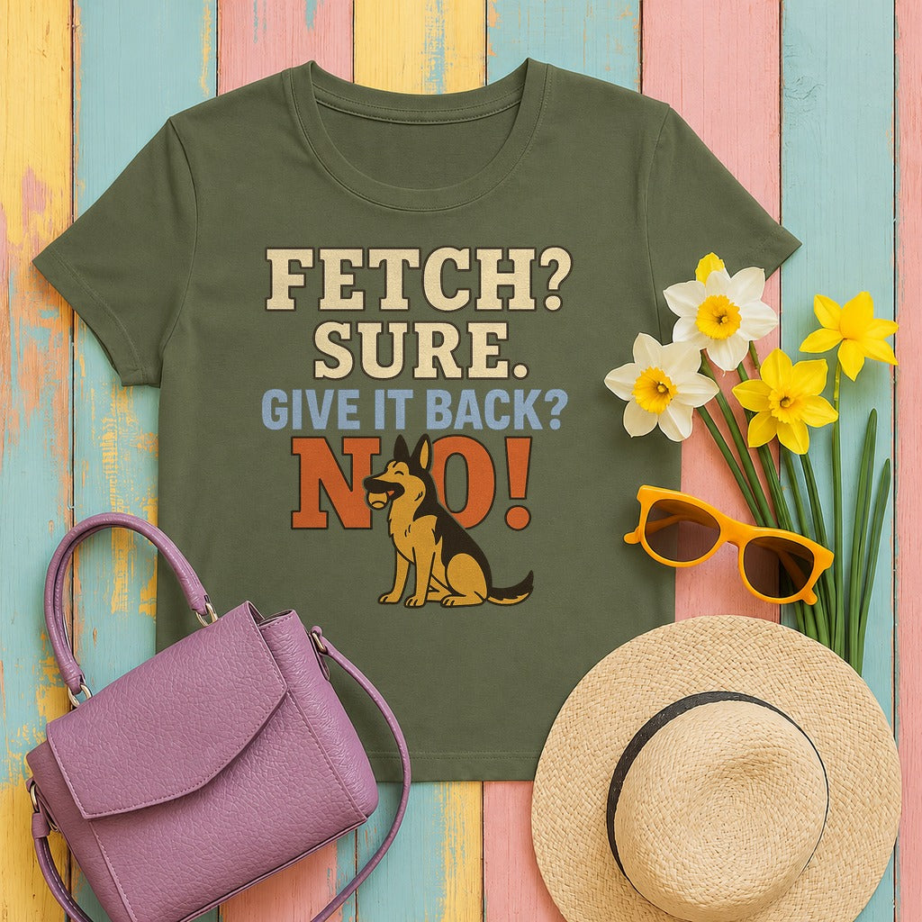 Fetch? Sure. Give It Back? No! - Funny German Shepherd T-shirt in Military Green