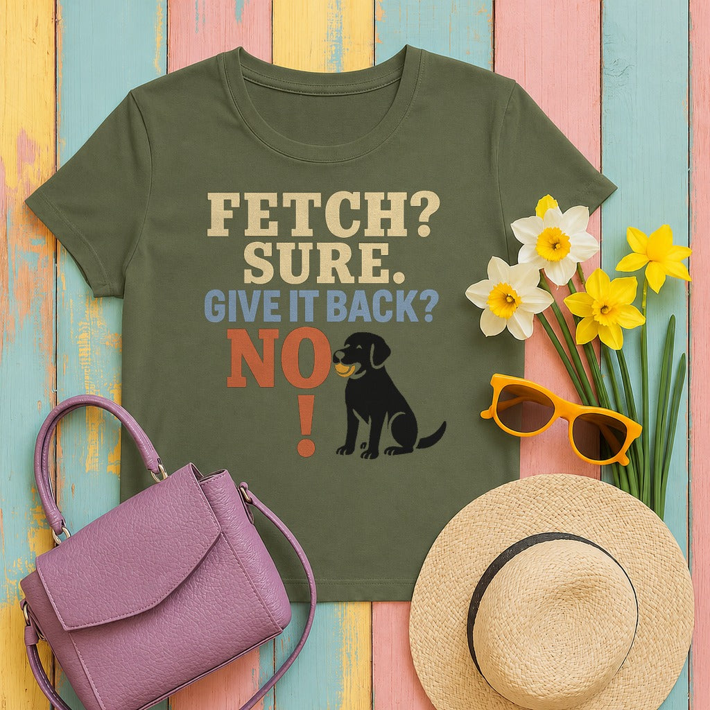 Fetch? Sure. Give It Back? No! - Funny Black Lab T-shirt in Military Green