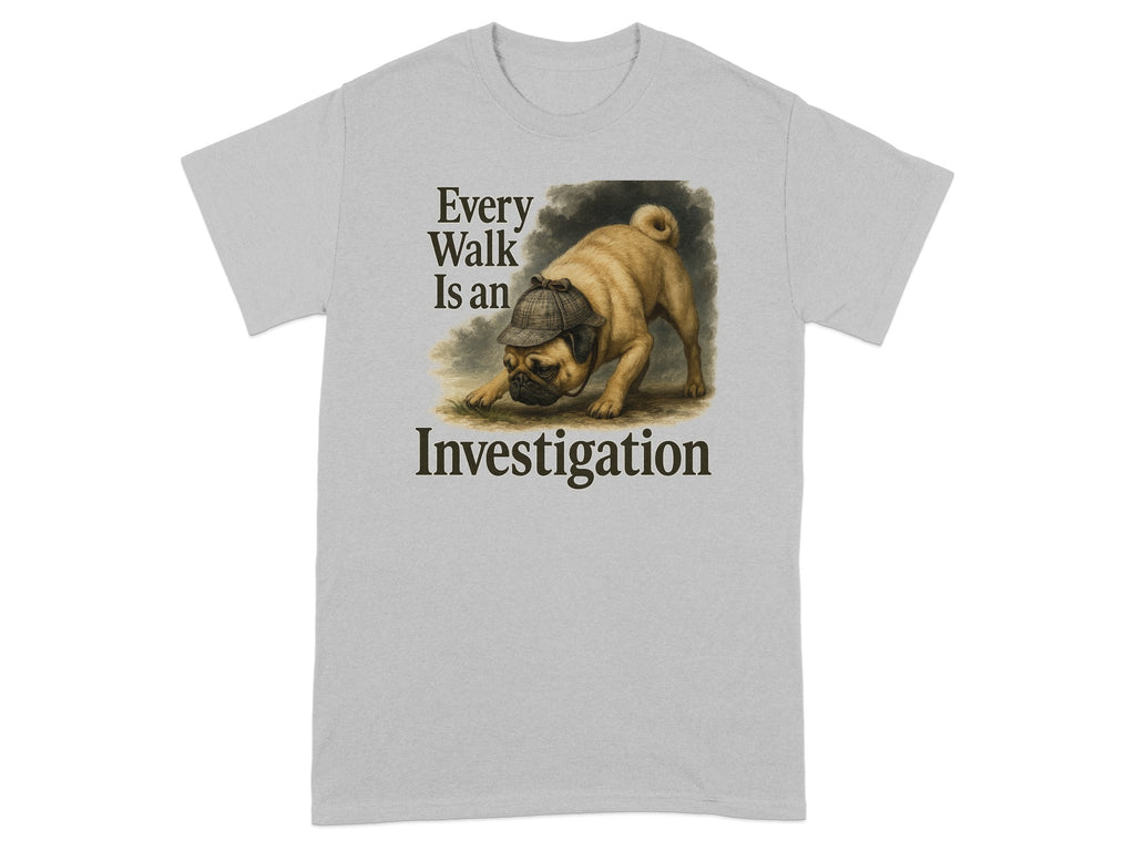 Grey t-shirt with graphic of a pug in a deerstalker hat saying "Every Walk Is an Investigation".
