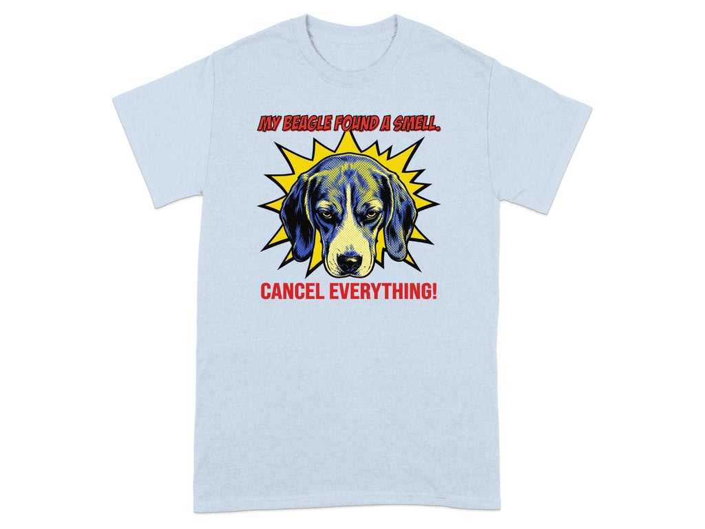 Light blue t-shirt with a Beagle's head and text "MY BEAGLE FOUND A SMELL. CANCEL EVERYTHING!".