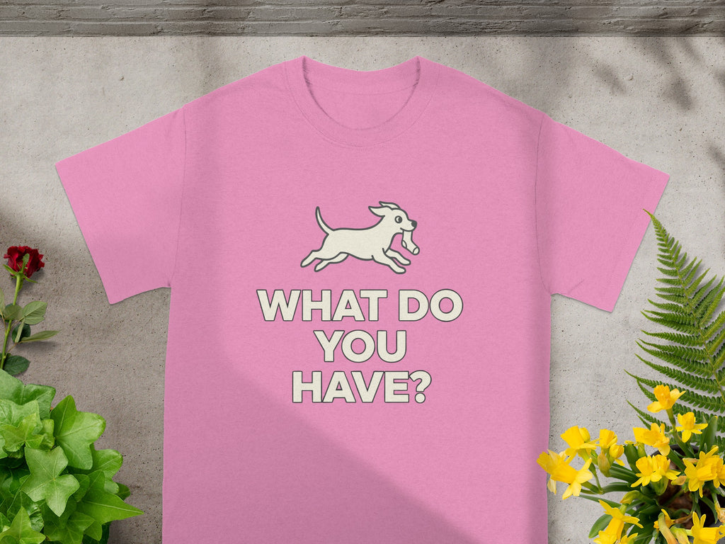 What Do You Have? Dog Graphic Tee for Pet Lovers