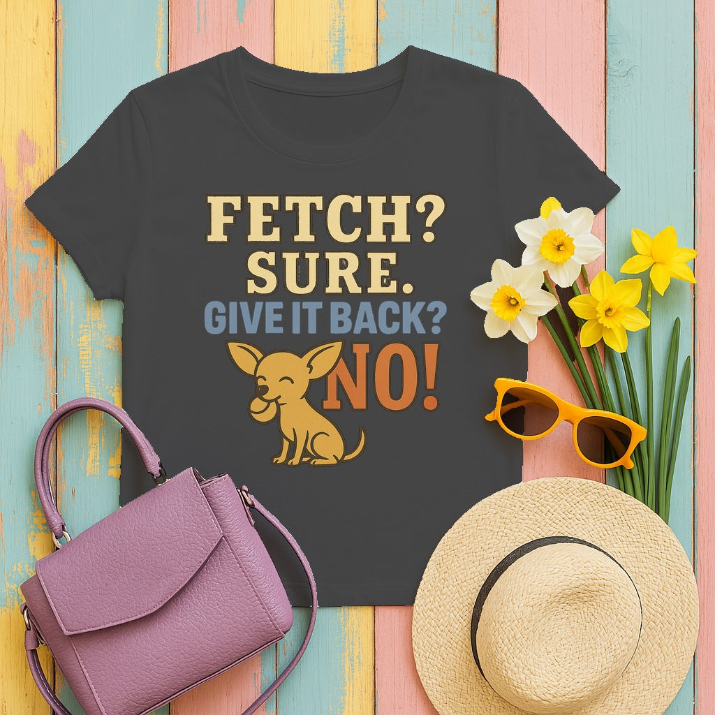 Fetch? Sure. Give It Back? No! - Funny Chihuahua T-shirt in Dark Heather