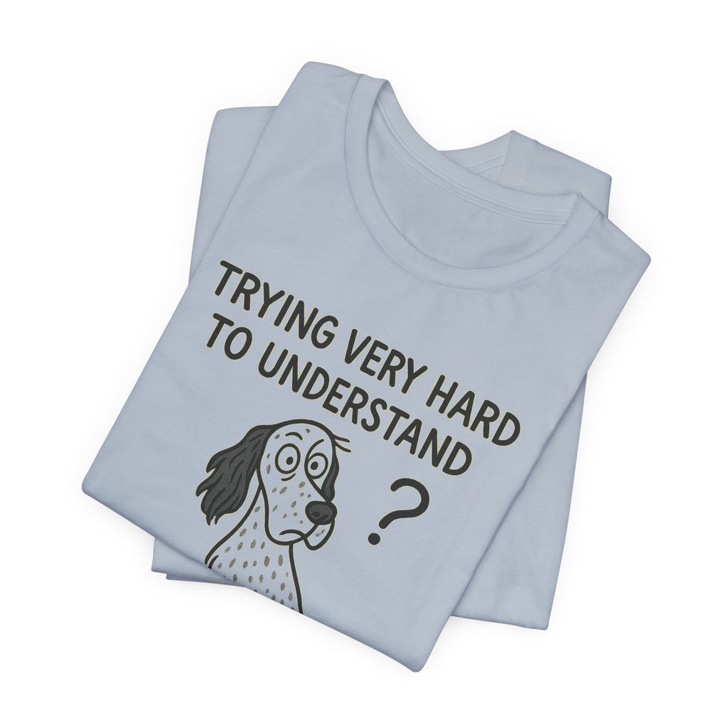 English Setter Trying Very Hard to Understand Tee