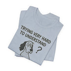 English Setter Trying Very Hard to Understand Tee