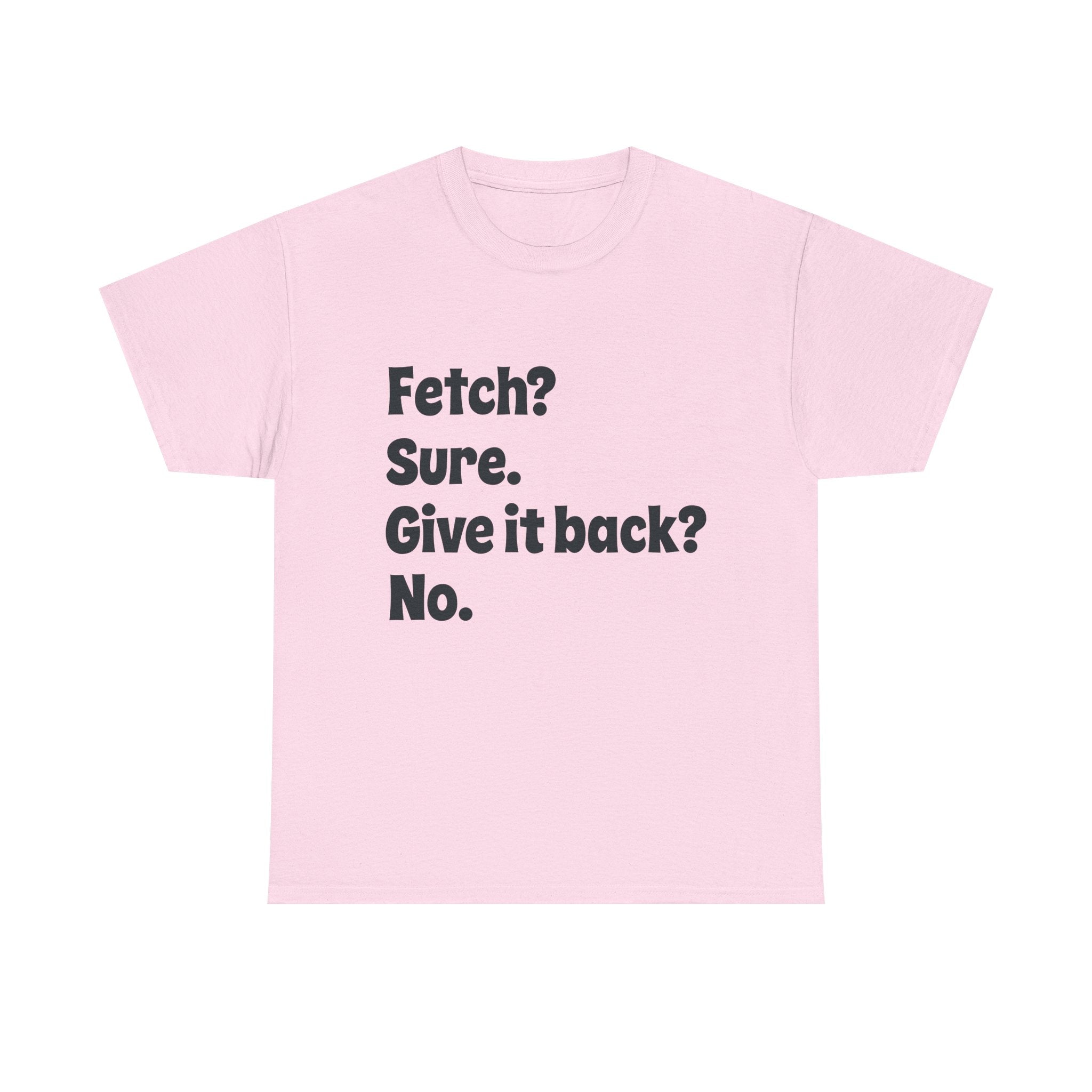 Fetch Sure Give It Back No T-Shirt
