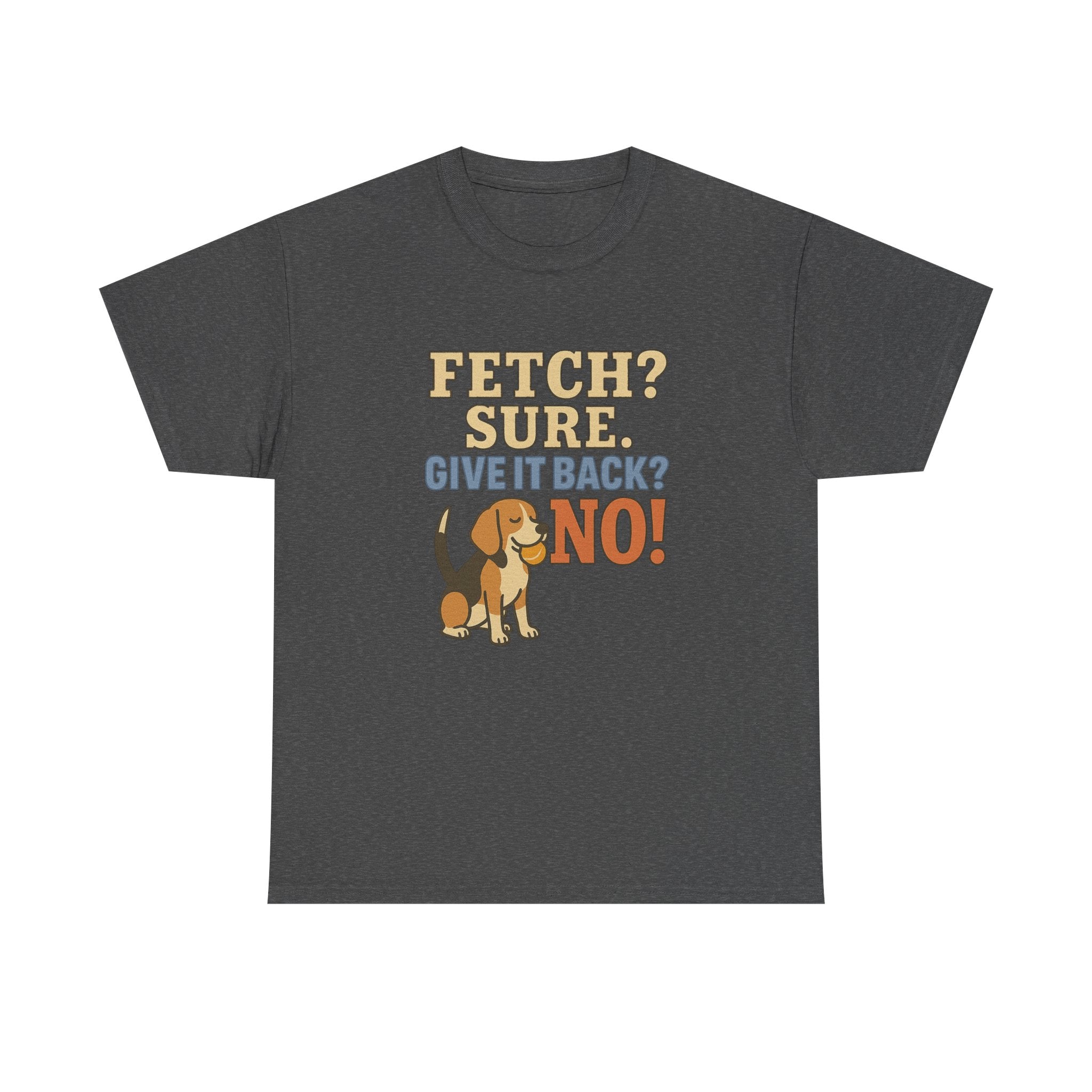 Fetch? Sure. Give It Back? No! - Funny Beagle Tee