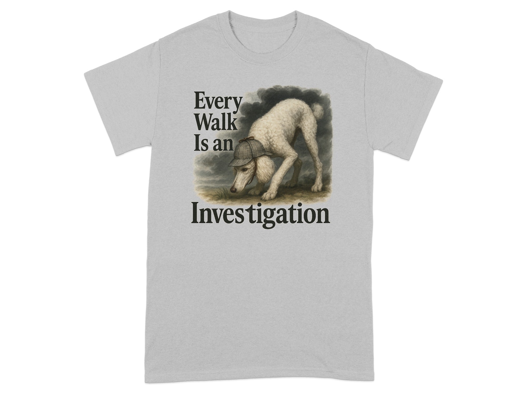 Grey t-shirt with a poodle wearing a hat and text "Every Walk Is an Investigation."