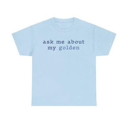 'Ask Me About My Golden' Text Design Unisex Heavy Cotton T-Shirt