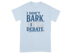 Light blue t-shirt with "I DON'T BARK, I DEBATE." and a dog illustration.