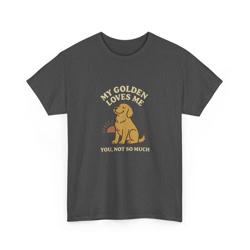 My Golden Retriever Loves Me, You Not So Much - Funny Golden Retriever Tee