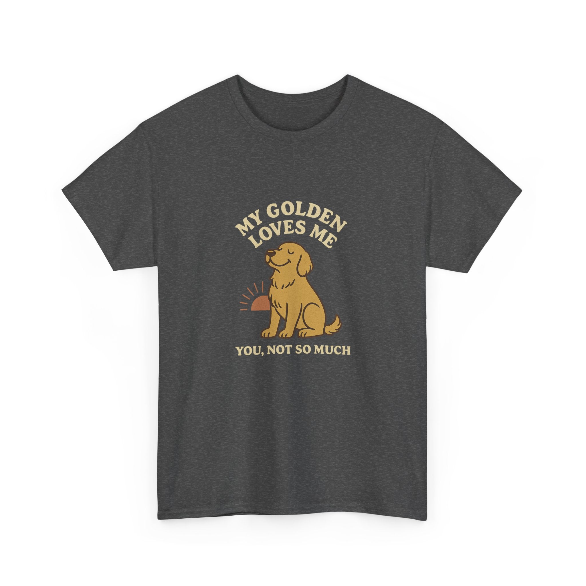 My Golden Retriever Loves Me, You Not So Much - Funny Golden Retriever Tee