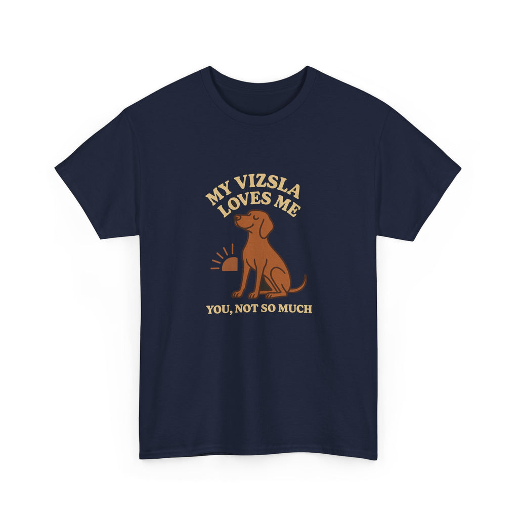 My Vizsla Loves Me, You Not So Much - Funny Vizsla Tee