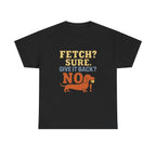 Fetch? Sure. Give It Back? No! - Funny Dachshund Tee