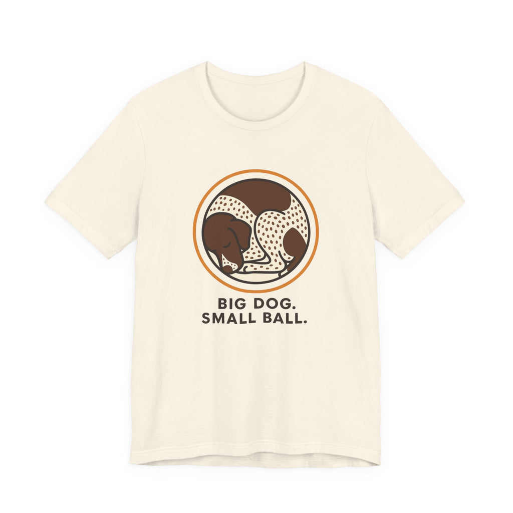 German Shorthaired Pointer Big Dog Small Ball Tee