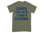 Sorry I'm Late I Saw a Squirrel statement tee