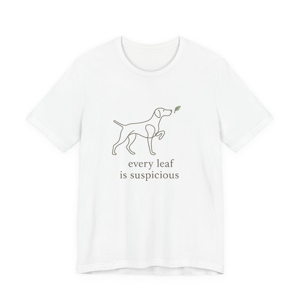 German Shorthaired Pointer Every Leaf Is Suspicious Tee