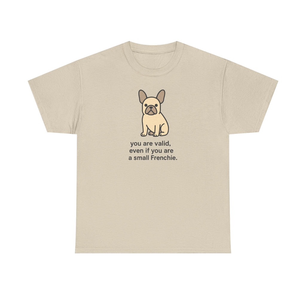 You Are Valid Even If A Small Frenchie Design T-Shirt