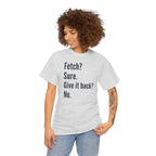 Textual design "Fetch? Sure. Give it back? No." t-shirt