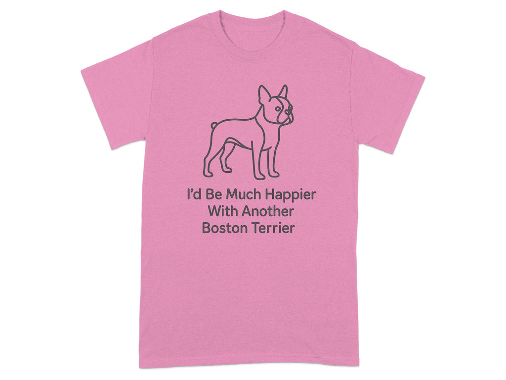 Pink t-shirt with Boston Terrier outline and text "I'd Be Much Happier With Another Boston Terrier."