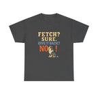 Fetch? Sure. Give It Back? No! - Funny Australian Shepherd Tee