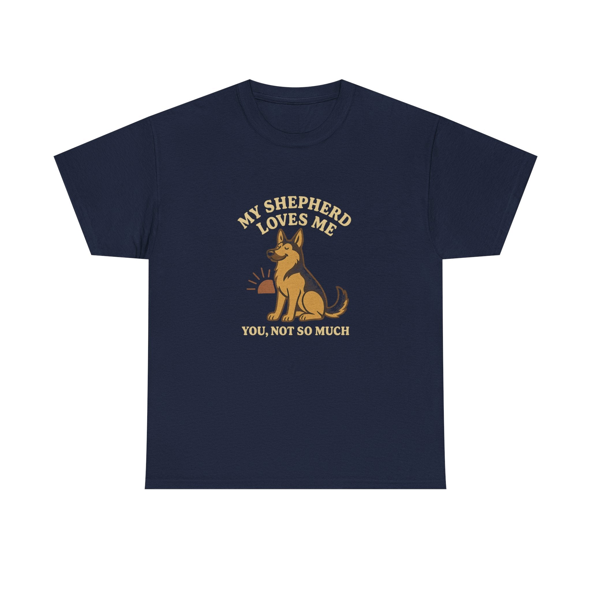 My German Shepherd Loves Me, You Not So Much - Funny German Shepherd Tee