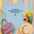 Life Update: Barking at Vacuum Again Dog T-shirt in Light Blue