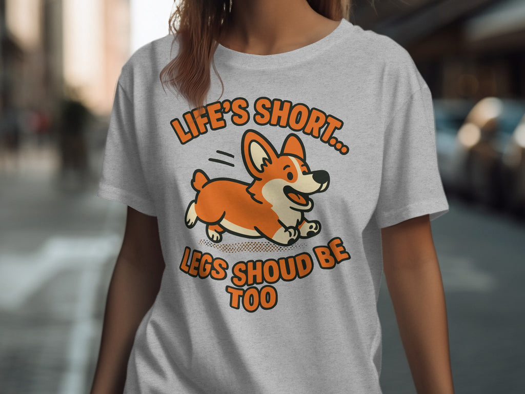 Life's Short Legs Should Be Too Corgi T-Shirt