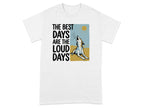 White t-shirt with "The best days are the loud days" and a dog howling at the sun.