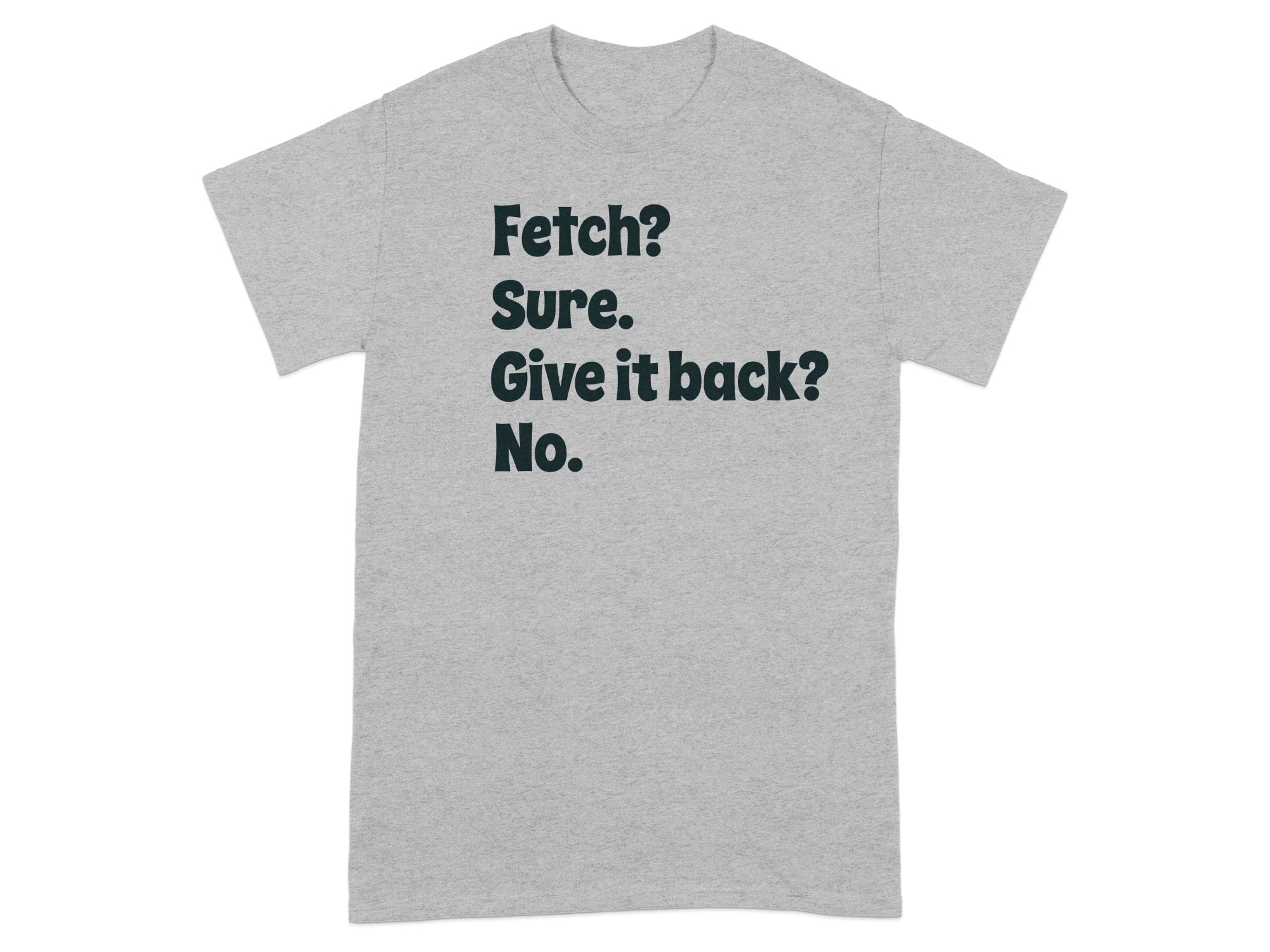 Fetch Sure Give It Back No Quote T-Shirt