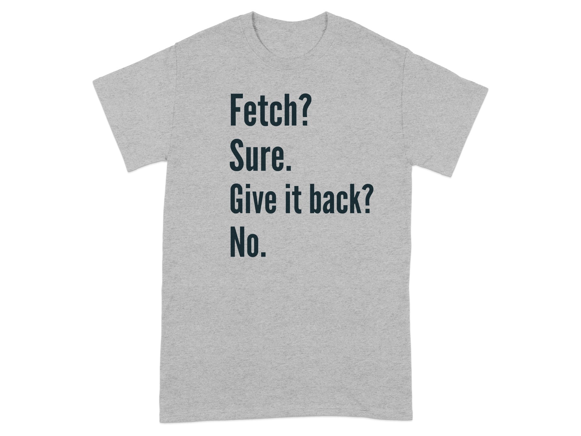 Fetch Sure Give It Back No Funny Grey T-shirt