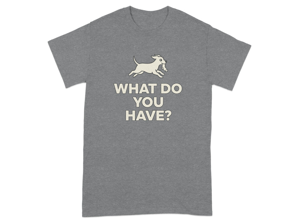 What Do You Have Dog Graphic Unisex T-Shirt