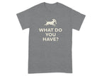 What Do You Have Dog Graphic Unisex T-Shirt