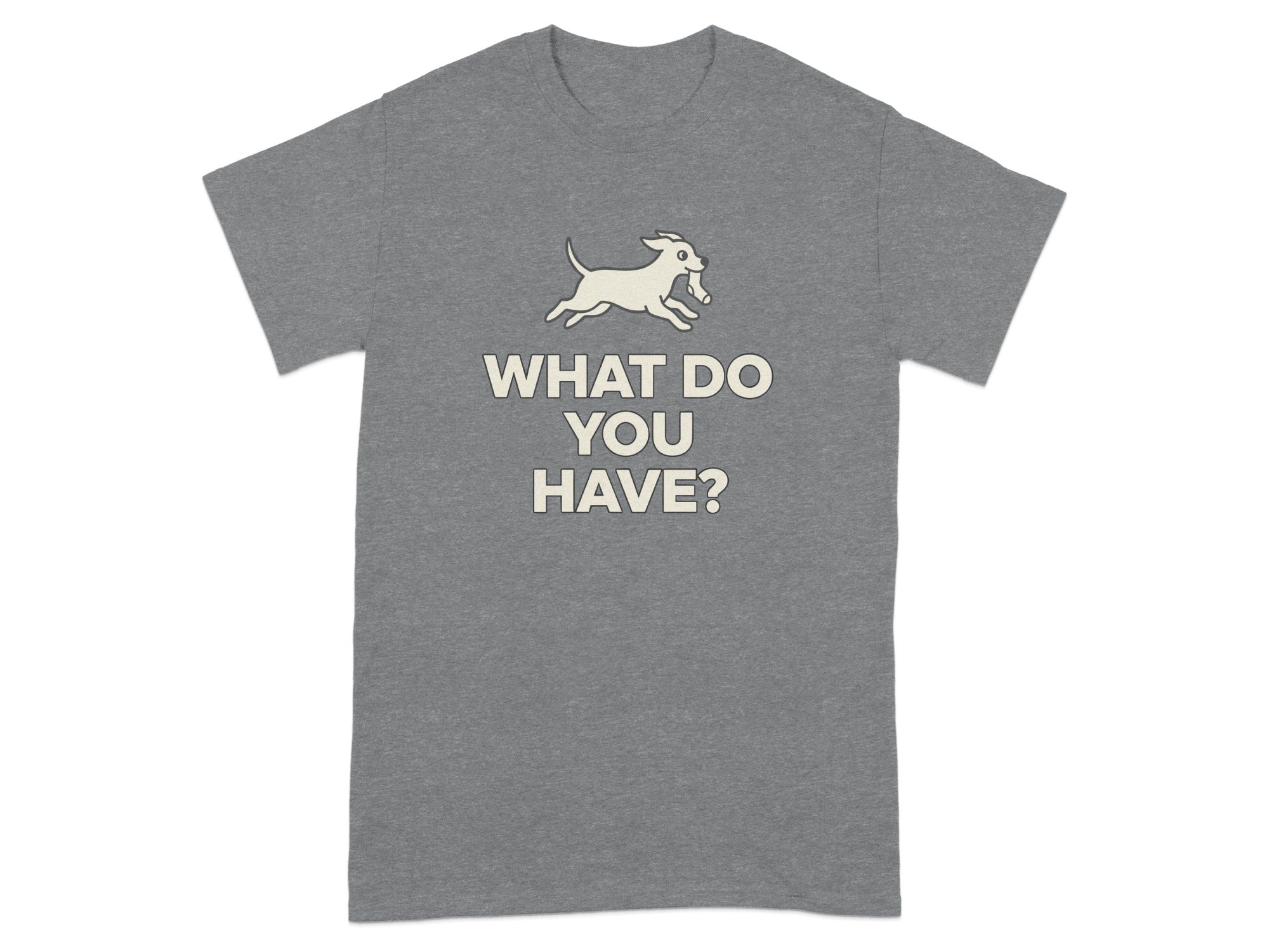 What Do You Have Dog Graphic Unisex T-Shirt