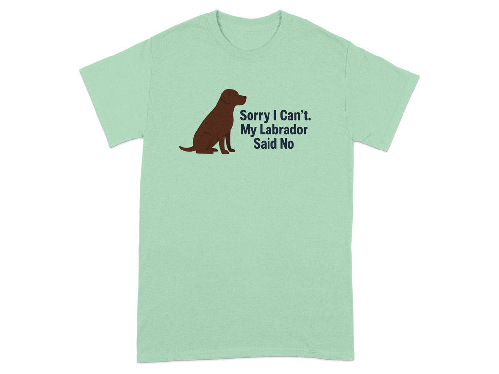 Green t-shirt with a brown sitting labrador and text saying "Sorry I Can't. My Labrador Said No".