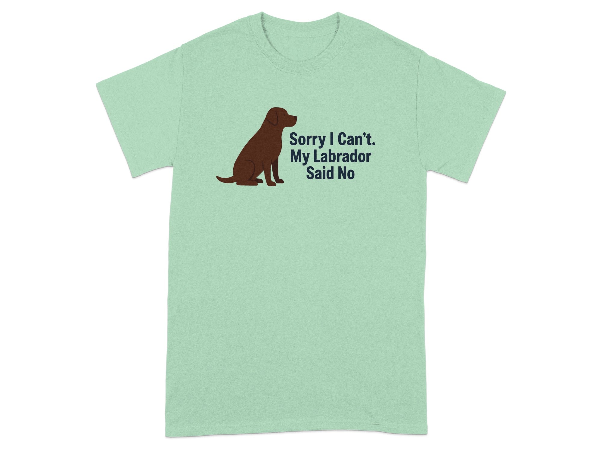 Green t-shirt with a brown sitting labrador and text saying "Sorry I Can't. My Labrador Said No".