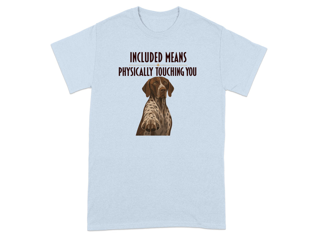 Light blue t-shirt with a German Shorthaired Pointer and text "INCLUDED MEANS PHYSICALLY TOUCHING YOU".