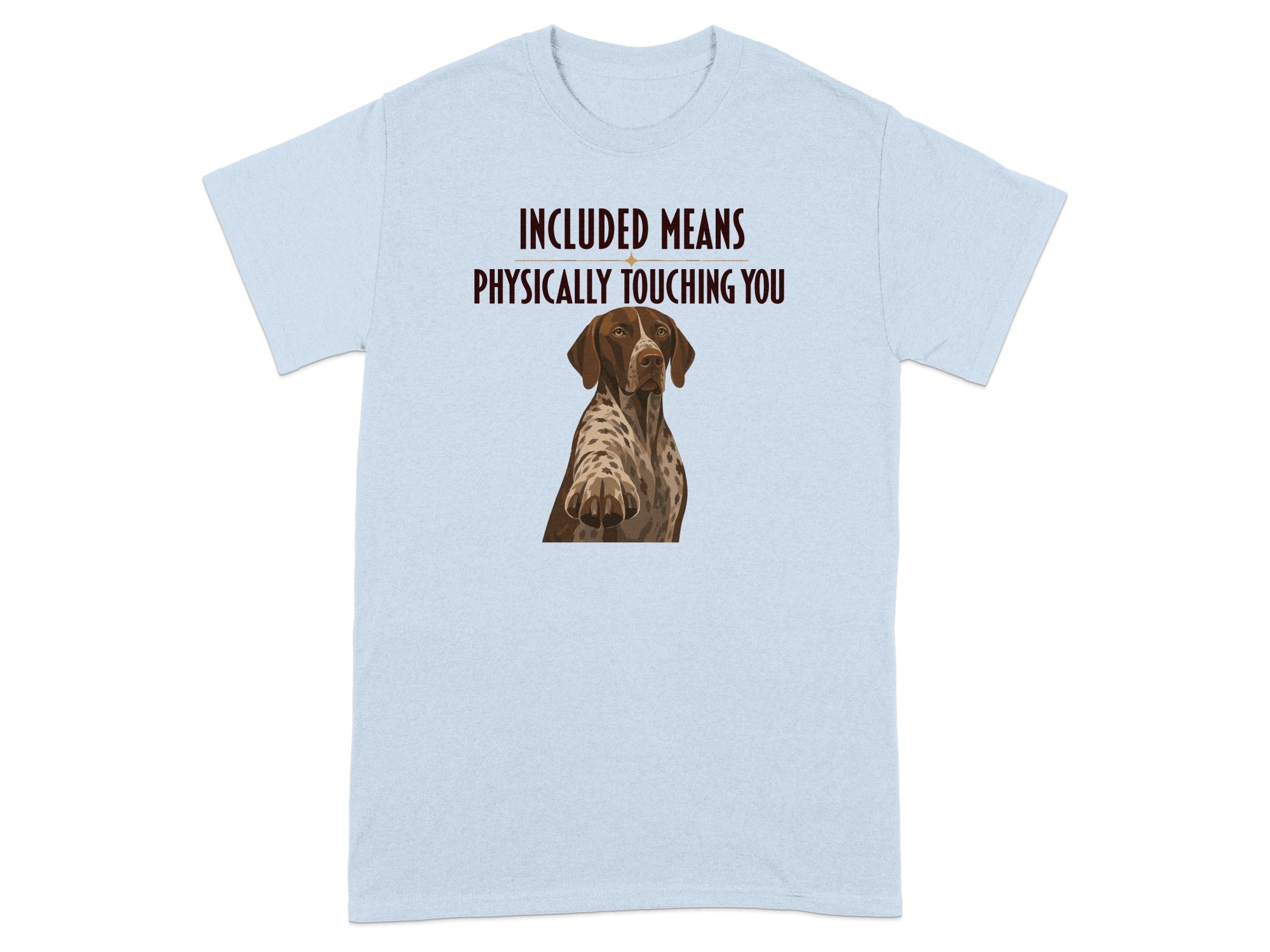 Light blue t-shirt with a German Shorthaired Pointer and text "INCLUDED MEANS PHYSICALLY TOUCHING YOU".