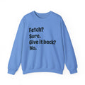 Fetch Sure Give It Back No Sweatshirt