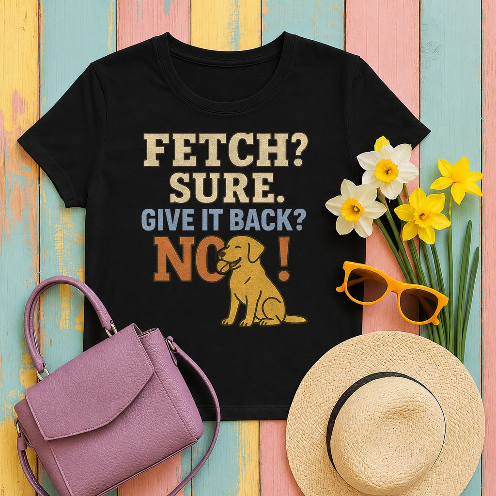 Fetch? Sure. Give It Back? No! - Funny Yellow Lab T-shirt in Black