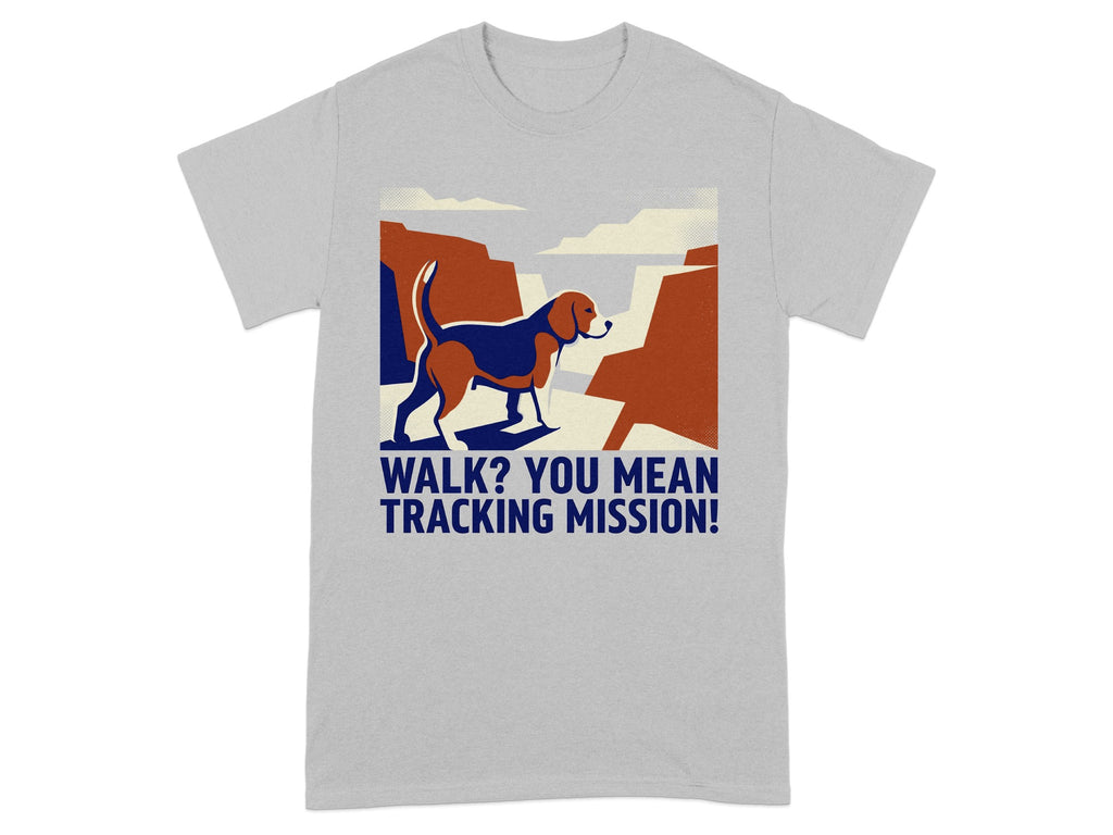 T-shirt with a beagle on a cliff, reading "WALK? YOU MEAN TRACKING MISSION!"