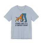Vizsla Leans Like It's a Contact Sport Tee