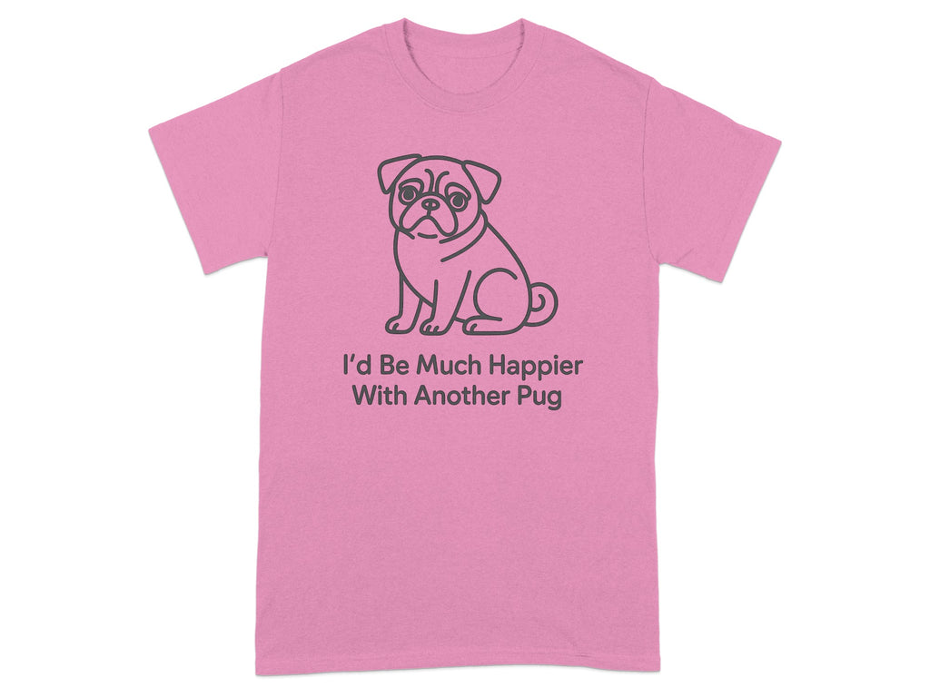 Pink t-shirt with a line drawing of a pug and the text "I'd Be Much Happier With Another Pug".