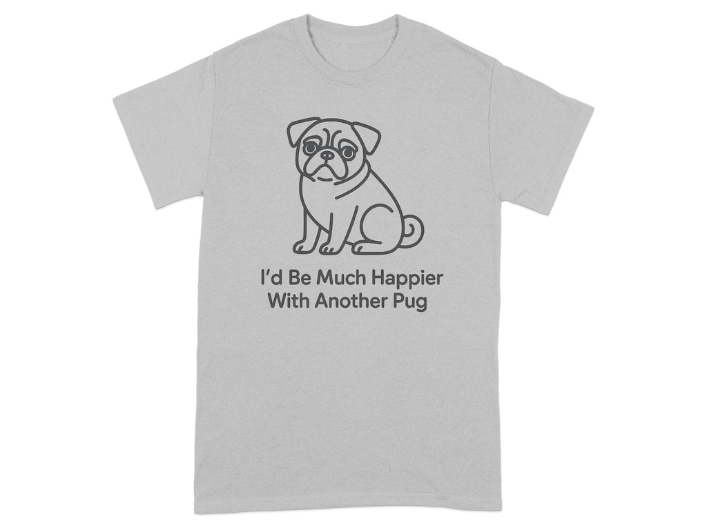 Grey t-shirt with a line drawing of a pug and text "I'd Be Much Happier With Another Pug".
