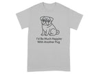 Grey t-shirt with a line drawing of a pug and text "I'd Be Much Happier With Another Pug".